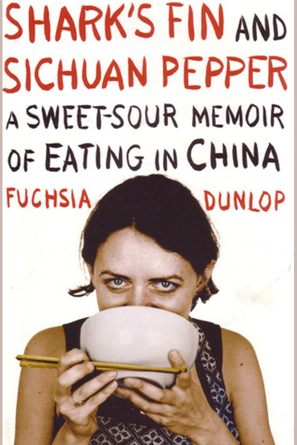 Shark's Fin and Sichuan Pepper: A Sweet-Sour Memoir of Eating in China—Fuchsia Dunlop